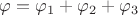 $\varphi = \varphi_1 + \varphi_2 + \varphi_3$