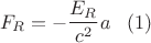 $$F_R=-\frac{E_R}{c^2}a\,\,\,\,\,(1)$$