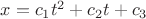 $x = c_1t^2+c_2t+c_3$ $x = c_1t^2+c_2t+c_3$