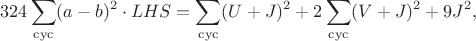 $$324\sum_{\rm cyc}(a-b)^2\cdot LHS=\sum_{\rm cyc}(U+J)^2+2\sum_{\rm cyc}(V+J)^2+9J^2,$$
