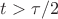 $t>\tau/2$