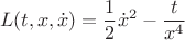 $$L(t,x,\dot x)=\frac{1}{2}\dot x^2-\frac{t}{x^4}$$