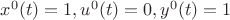 $x^0(t)=1, u^0(t)=0, y^0(t)=1$ $x^0(t)=1, u^0(t)=0, y^0(t)=1$