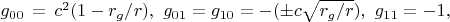 $g_{00}\,=\,c^2(1-r_g/r),\ g_{01} =g_{10} = -(\pm c\sqrt{r_g/r} ),\ g_{11}=-1,$