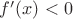 $f^{\prime}(x)<0$