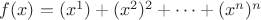 $f(x)=(x^1)+(x^2)^2+\cdots +(x^n)^n$