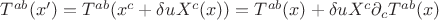 $T^{ab}(x')=T^{ab}(x^c +\delta u X^c (x))=T^{ab}(x)+\delta u X^c {\partial}_c T^{ab}(x)$