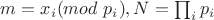 $m=x_i(mod \ p_i), N=\prod_i p_i$