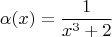 $$\alpha(x) = \frac{1}{x^3+2}$$