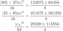 $$\begin{aligned}
\frac{|305+37i\nu|^2}{16}&=\frac{132075\pm6845h}{8},\\
\frac{|25+85i\nu|^2}{16}&=\frac{451875\pm36125h}{8},\\
\frac{|c_\pm|^2}{64}&=\frac{28220\pm11585h}{4}.
\end{aligned}$$