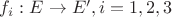 $f_i:E\to E',i=1,2,3$