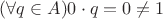 $(\forall q \in A) 0 \cdot q = 0 \ne 1$