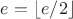 $e=\lfloor e/2\rfloor$