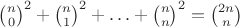 ${\binom n0}^2+{\binom n1}^2+\ldots+{\binom nn}^2=\binom{2n}{n}$