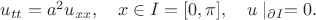 $u_{tt}=a^2u_{xx},\quad x\in I=[0,\pi],\quad u\mid_{\partial I}=0.$