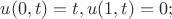 $u(0,t)=t, u(1,t)=0; $