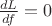 ${dL \over df} = 0$