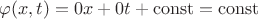 $\varphi(x,t) = 0x + 0t + \operatorname{const} = \operatorname{const}$