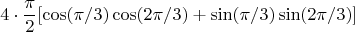 $$4\cdot\frac{\pi}{2}[\cos(\pi/3)\cos(2\pi/3)+\sin(\pi/3)\sin(2\pi/3)]$$