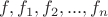 $f, f_1, f_2, ..., f_n$