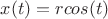 $x(t)=rcos(t)$