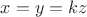$x=y=kz$