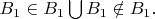 $B_1 \in B_1 \bigcup B_1 \notin B_1.$