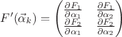 $F' (\vec \alpha_k)=\begin{pmatrix} \frac{\partial F_{1}}{\partial \alpha_1} & \frac{\partial F_{1}}{\partial \alpha_2}  \\ \frac{\partial F_{2}}{\partial \alpha_1}  & \frac{\partial F_{2}}{\partial \alpha_2}  \end{pmatrix}$