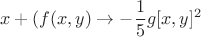 $$x+(f(x,y) \rightarrow -\frac{1}{5}g[x,y]^2$$