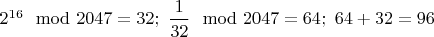 $2^{16}\mod 2047=32;\ \dfrac{1}{32}\mod 2047=64;\ 64+32=96$