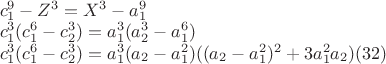 $\begin{array}{l}
 c_1^9  - Z^3  = X^3  - a_1^9  \\ 
 c_1^3 (c_1^6  - c_2^3 ) = a_1^3 (a_2^3  - a_1^6 ) \\ 
 c_1^3 (c_1^6  - c_2^3 ) = a_1^3 (a_2  - a_1^2 )((a_2  - a_1^2 )^2  + 3a_1^2 a_2 )(32) \\ 
 \end{array}$
