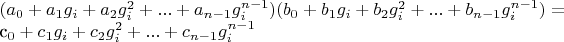 $(a_0+a_1 g_i+a_2 g_i^2+...+a_{n-1} g_i^{n-1})(b_0+b_1 g_i+b_2 g_i^2+...+b_{n-1} g_i^{n-1})=

c_0+c_1 g_i+c_2 g_i^2+...+c_{n-1} g_i^{n-1}$