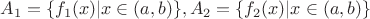 $A_1=\{f_1(x)|x\in (a,b)\}, A_2=\{f_2(x)|x\in (a,b)\}$