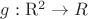 $g: \operatorname{R^2} \to{R}$
