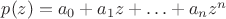 $p(z)=a_0+a_1z+\ldots+a_nz^n$