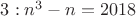 $3:  n^3-n=2018$