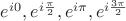 $ e^{i0}, e^{i\frac {\pi} 2}, e^{i \pi}, e^{i \frac {3\pi} 2} $ $ e^{i0}, e^{i\frac {\pi} 2}, e^{i \pi}, e^{i \frac {3\pi} 2} $