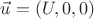 $\vec u=(U, 0, 0)$