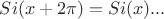 $Si(x + 2\sdot\pi) = Si(x)...$