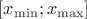 $[x_{\min}; x_{\max}]$