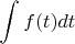 $$\int_{}^{} f(t) dt$$