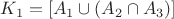 $K_1 = [A_1 \cup (A_2 \cap A_3)]$