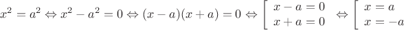 $$x^2=a^2 \Leftrightarrow x^2 -a^2 =0 \Leftrightarrow (x -a)(x+a) =0 \Leftrightarrow \left[
\begin{array}{l}
x-a = 0 \\
x+a = 0
\end{array}
\right. \Leftrightarrow \left[\begin{array}{l}
x = a \\
x = -a
\end{array}
\right.$$