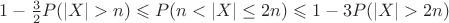 $1-\frac 3 2 P(|X|>n) \leqslant P(n<|X|\le 2n)\leqslant 1-3P(|X|> 2n)$