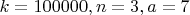 $k=100000,n=3,a=7$