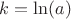 $k = \ln(a)$