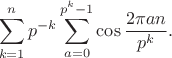 $$\sum_{k=1}^np^{-k}\sum_{a=0}^{p^k-1}\cos\frac{2\pi an}{p^k}.$$
