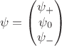 $$\psi = \begin{pmatrix}\psi_+\\\psi_0\\\psi_-\end{pmatrix}$$