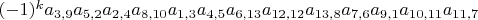 $(-1)^k a_{3,9}a_{5,2}a_{2,4}a_{8,10}a_{1,3}a_{4,5}a_{6,13}a_{12,12}a_{13,8}a_{7,6}a_{9,1}a_{10,11}a_{11,7}$