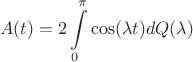 $$A(t) = 2\int\limits_{0}^{\pi}\cos(\lambda t)dQ(\lambda)$$$